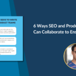 7 Ways SEO and Product Teams Can Work Together to Ensure Success